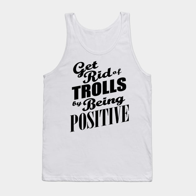 Anti-Bullying - Get Rid of Trolls By Being Positive Tank Top by WordvineMedia